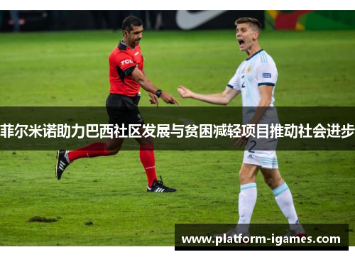 菲尔米诺助力巴西社区发展与贫困减轻项目推动社会进步