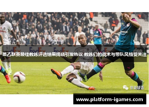 英乙联赛最佳教练评选结果揭晓引发热议 教练们的战术与带队风格受关注