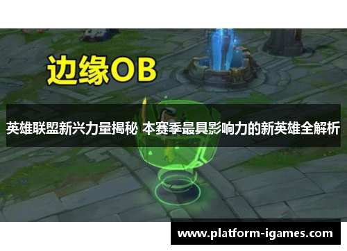 英雄联盟新兴力量揭秘 本赛季最具影响力的新英雄全解析 英雄联盟新兴力量揭秘 本赛季最具影响力的新英雄全解析