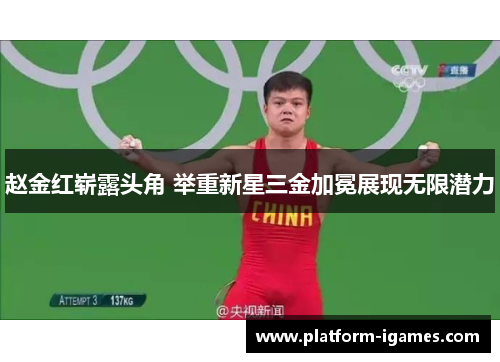 赵金红崭露头角 举重新星三金加冕展现无限潜力