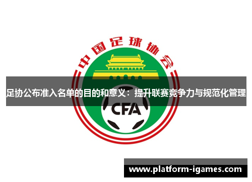 足协公布准入名单的目的和意义:提升联赛竞争力与规范化管理 足协公布准入名单的目的和意义:提升联赛竞争力与规范化管理