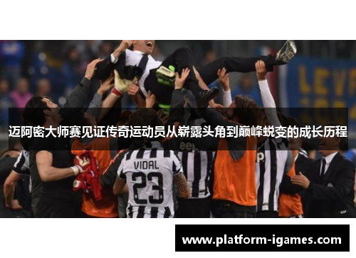 迈阿密大师赛见证传奇运动员从崭露头角到巅峰蜕变的成长历程 迈阿密大师赛见证传奇运动员从崭露头角到巅峰蜕变的成长历程