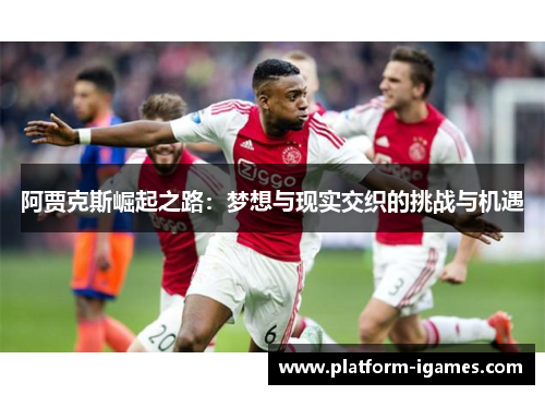 阿贾克斯崛起之路：梦想与现实交织的挑战与机遇